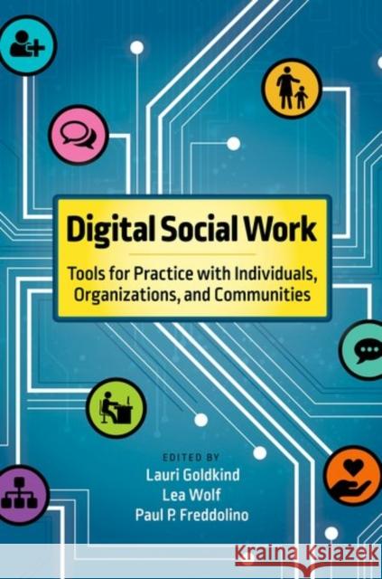 Digital Social Work: Tools for Practice with Individuals, Organizations, and Communities Lauri Goldkind Lea Wolf Paul P. Freddolino 9780190871116 Oxford University Press, USA - książka