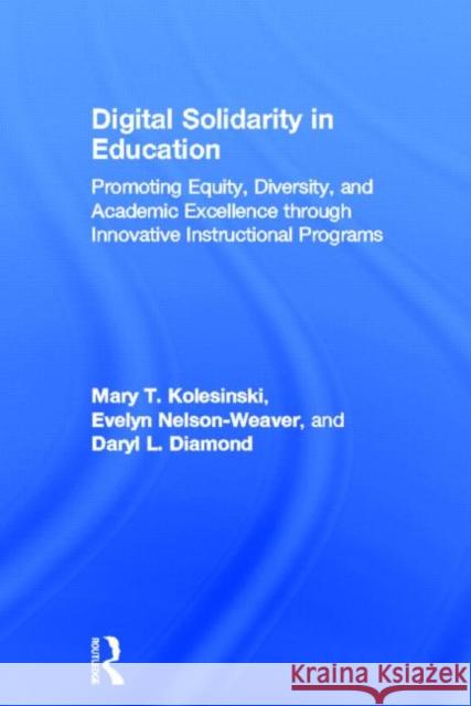 Digital Solidarity in Education: Promoting Equity, Diversity, and Academic Excellence Through Innovative Instructional Programs Kolesinski, Mary T. 9780415636131 Routledge - książka