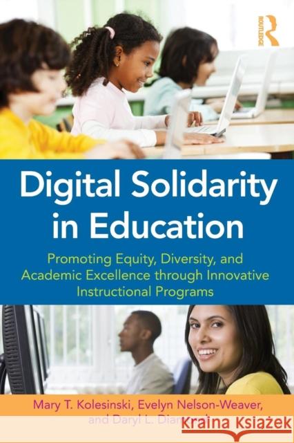 Digital Solidarity in Education: Promoting Equity, Diversity, and Academic Excellence Through Innovative Instructional Programs Kolesinski, Mary T. 9780415636148 Routledge - książka