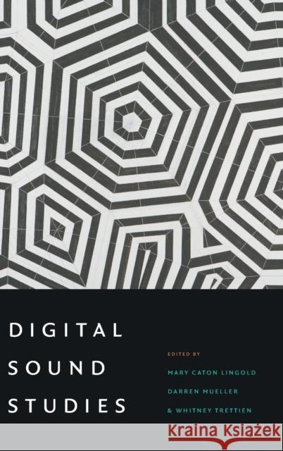 Digital Sound Studies Mary Caton Lingold Darren Mueller Whitney Trettien 9780822370482 Duke University Press - książka