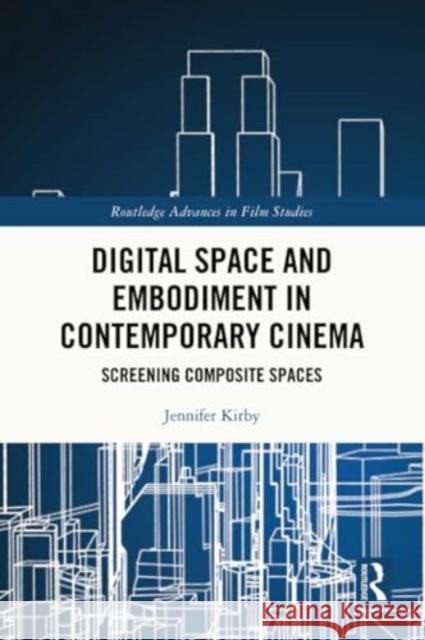 Digital Space and Embodiment in Contemporary Cinema: Screening Composite Spaces Jennifer Kirby 9781032119458 Routledge - książka