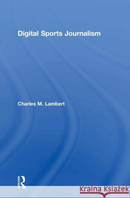 Digital Sports Journalism Charles M. Lambert 9781138296206 Routledge - książka