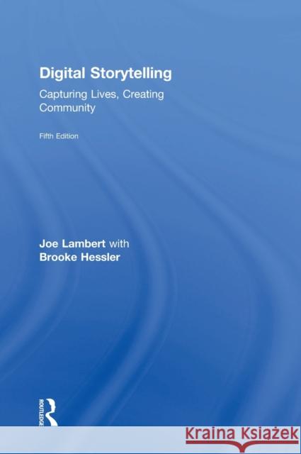 Digital Storytelling: Capturing Lives, Creating Community Joe Lambert H. Brooke Hessler 9781138577657 Routledge - książka