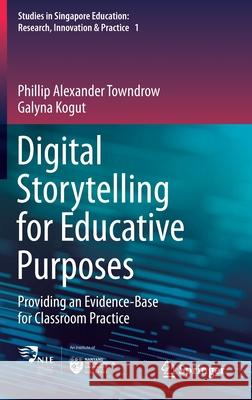 Digital Storytelling for Educative Purposes: Providing an Evidence-Base for Classroom Practice Phillip Alexander Towndrow Galyna Kogut 9789811587269 Springer - książka