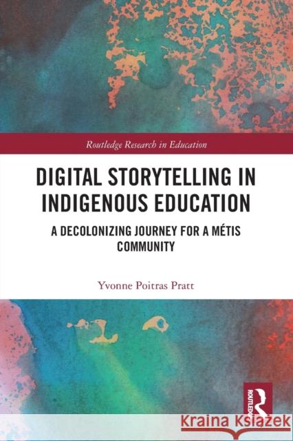 Digital Storytelling in Indigenous Education: A Decolonizing Journey for a Métis Community Poitras Pratt, Yvonne 9780367785178 Routledge - książka