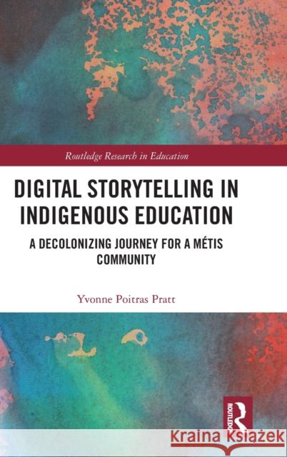 Digital Storytelling in Indigenous Education: A Decolonizing Journey for a Métis Community Poitras Pratt, Yvonne 9781138291263 Routledge - książka