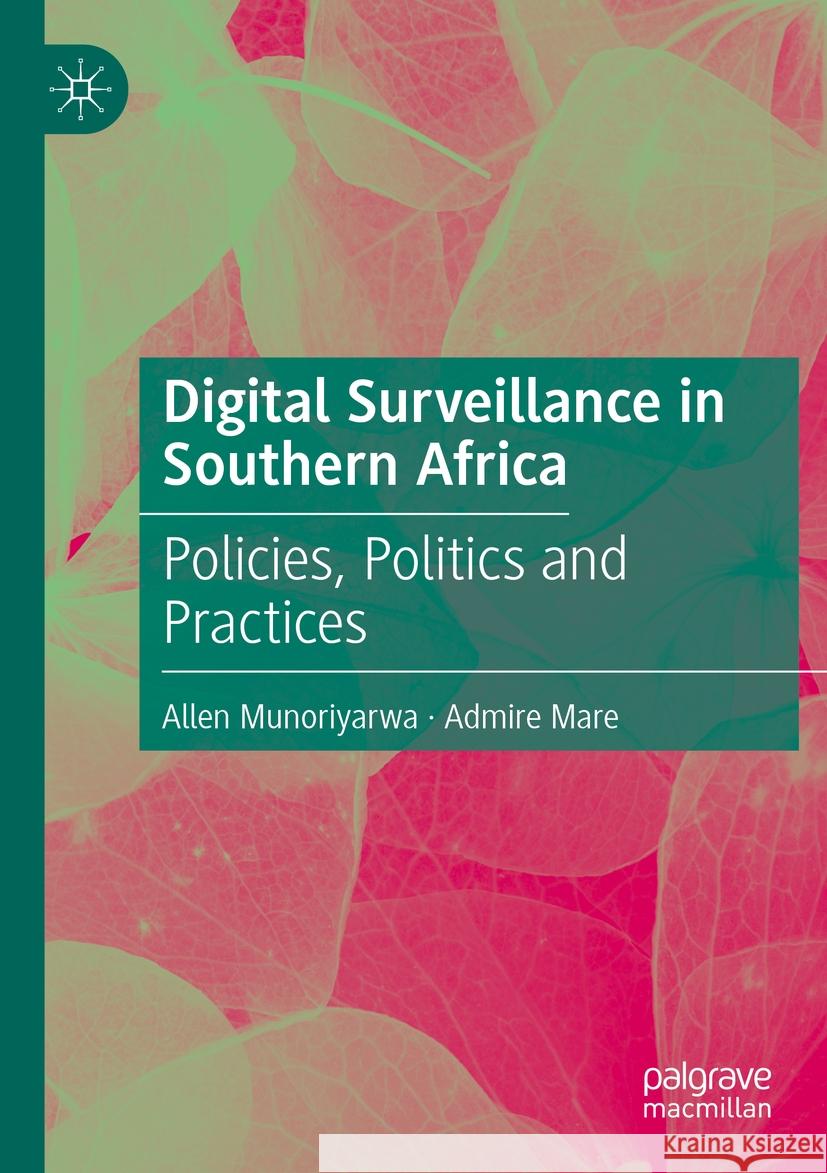 Digital Surveillance in Southern Africa: Policies, Politics and Practices Allen Munoriyarwa Admire Mare 9783031166389 Palgrave MacMillan - książka