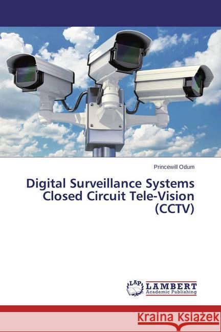 Digital Surveillance Systems Closed Circuit Tele-Vision (CCTV) Odum, Princewill 9783659575280 LAP Lambert Academic Publishing - książka