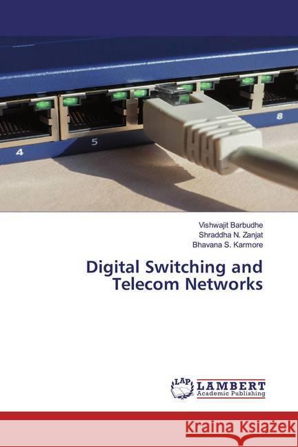 Digital Switching and Telecom Networks Barbudhe, Vishwajit; Zanjat, Shraddha N.; Karmore, Bhavana S. 9786202520782 LAP Lambert Academic Publishing - książka