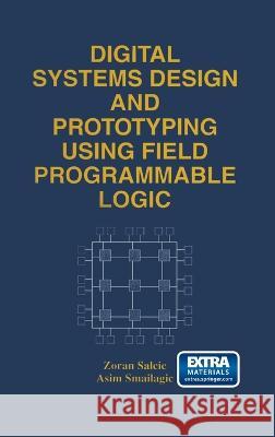 Digital Systems Design and Prototyping Using Field Programmable Logic Zoran Salcic Asim Smailagic Asim Smailagic 9780792399353 Kluwer Academic Publishers - książka