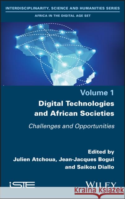 Digital Technologies and African Societies: Challenges and Opportunities Julien Atchoua Jean-Jacques Bogui Saikou Y. Diallo 9781786304513 Wiley-Iste - książka