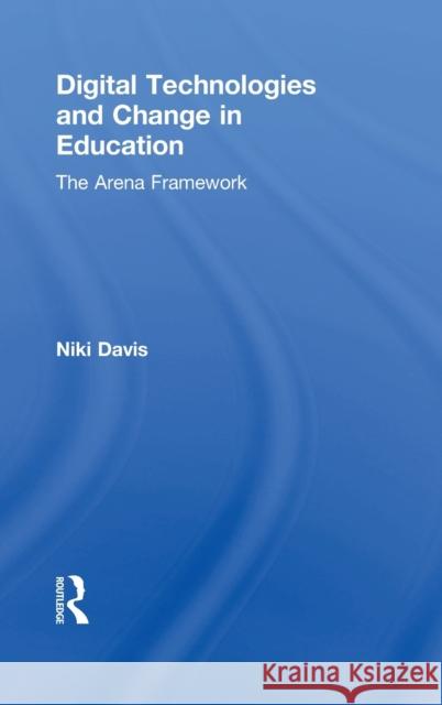 Digital Technologies and Change in Education: The Arena Framework Niki Davis (University of Canterbury, USA) 9781138195813 Taylor & Francis Ltd - książka