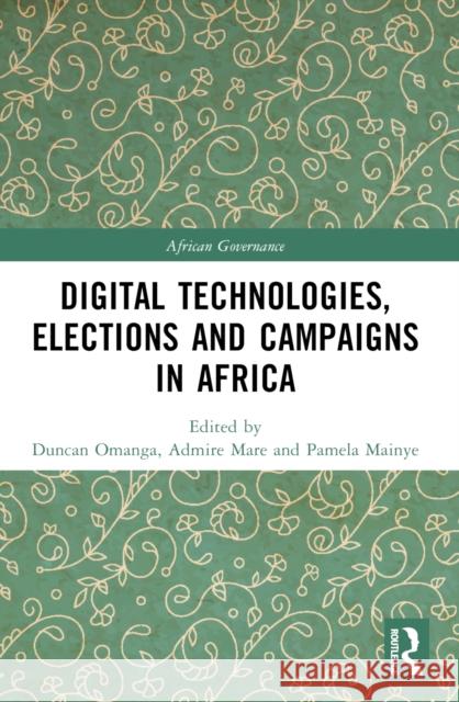 Digital Technologies, Elections and Campaigns in Africa Duncan Omanga Admire Mare Pamela Mainye 9781032551197 Routledge - książka