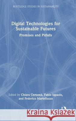 Digital Technologies for Sustainable Futures: Promises and Pitfalls Chiara Certom? Fabio Iapaolo Federico Martellozzo 9781032578545 Routledge - książka