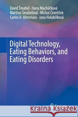 Digital Technology, Eating Behaviors, and Eating Disorders David Smahel Hana Machačkova Martina Smahelova 9783030066147 Springer - książka