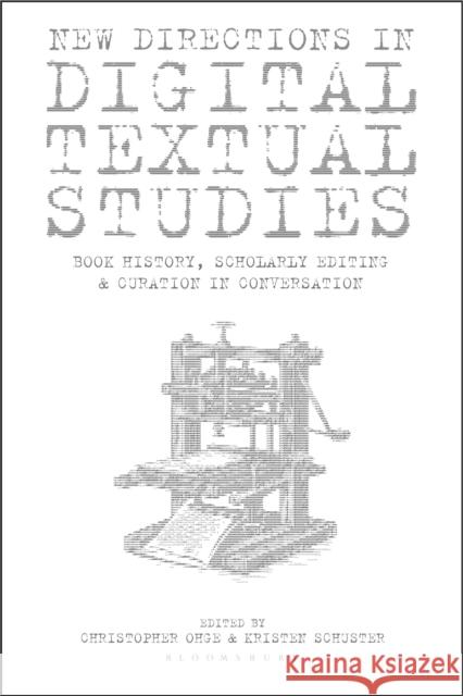 Digital Textual Studies: Scholarly Editing, Book History and Curation in Conversation Christopher Ohge (School of Advanced Study, University of London, UK.), Kristen Schuster (King’s College London, UK) 9781350406773 Bloomsbury Publishing PLC - książka