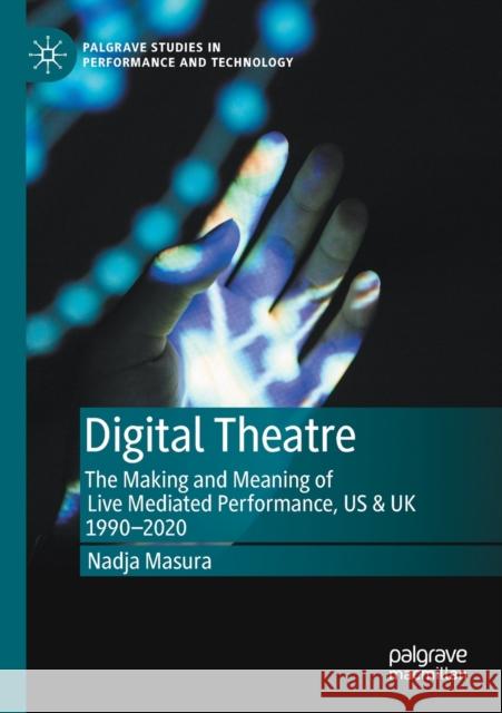 Digital Theatre: The Making and Meaning of Live Mediated Performance, Us & UK 1990-2020 Masura, Nadja 9783030556303 Springer Nature Switzerland AG - książka
