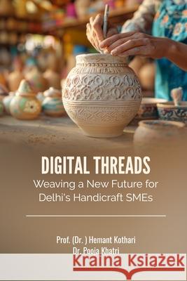 Digital Threads: Weaving a New Future for Delhi's Handicraft SMEs Dr Pooja Khatri                          Prof (Dr ) Hemant Kothari 9781997811107 Luminus International Publishers - książka