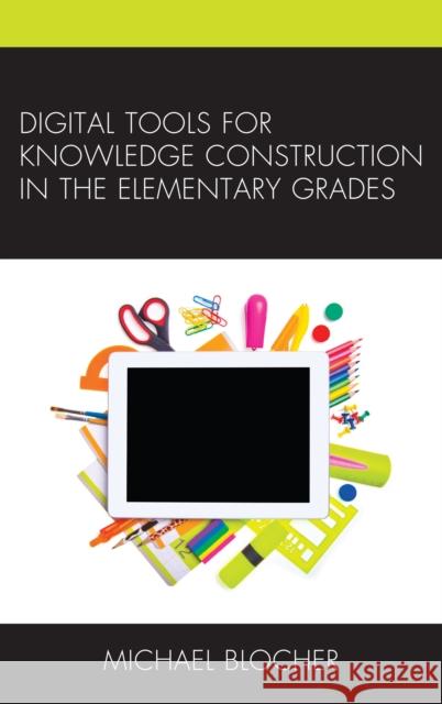 Digital Tools for Knowledge Construction in the Elementary Grades Michael Blocher 9781475828498 Rowman & Littlefield Publishers - książka