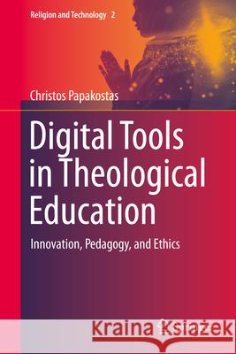 Digital Tools in Theological Education: Innovation, Pedagogy, and Ethics Christos Papakostas 9783032087911 Springer - książka
