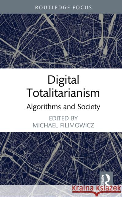 Digital Totalitarianism: Algorithms and Society Michael Filimowicz 9781032002415 Routledge - książka