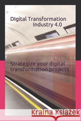 Digital Transformation - Industry 4.0: How to Strategize Your Digital Transformation Projects Prasant Kumar Jayaraman Kalaimani Prashan 9781973198871 Independently Published - książka