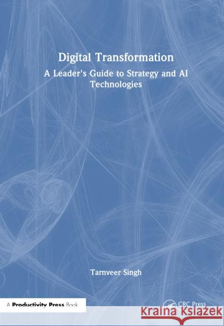 Digital Transformation: A Leader's Guide to Strategy and AI Technologies Tarnveer Singh 9781041139393 Productivity Press - książka