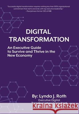 Digital Transformation: An Executive Guide to Survive and Thrive in the New Economy Lynda J Roth, Paul Johnson 9781982257293 Balboa Press - książka