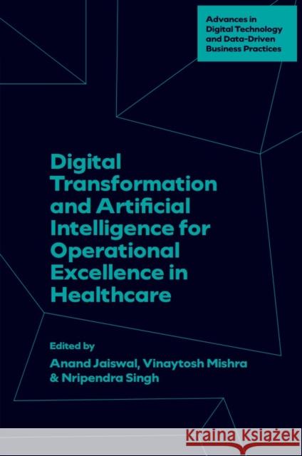 Digital Transformation and Artificial Intelligence for Operational Excellence in Healthcare Anand Jaiswal Vinaytosh Mishra Nripendra Singh 9781836623151 Emerald Publishing Limited - książka