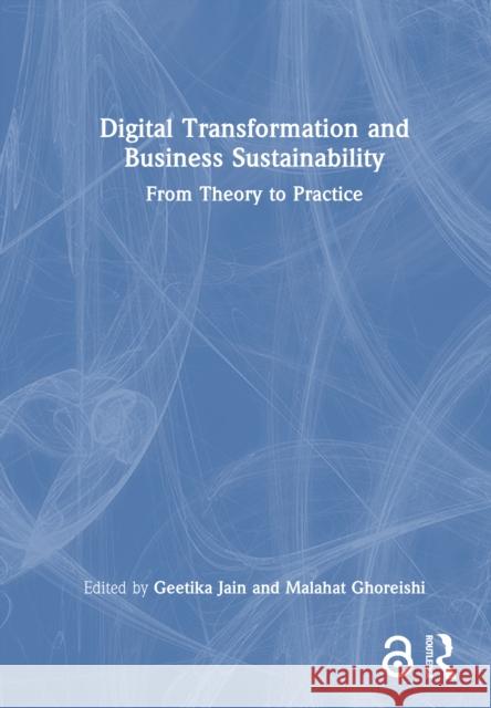 Digital Transformation and Business Sustainability: From Theory to Practice Geetika Jain Malahat Ghoreishi 9781032560755 Routledge - książka