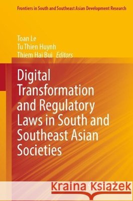 Digital Transformation and Regulatory Laws in South and Southeast Asian Societies Le, Toan, Huynh, Tu Thien, Bui, Thiem Hai 9789819236442 Springer - książka