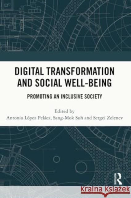 Digital Transformation and Social Well-Being: Promoting an Inclusive Society Antonio L?pe Sang-Mok Suh Sergei Zelenev 9781032319766 Routledge - książka