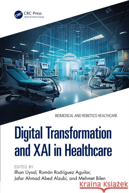 Digital Transformation and Xai in Healthcare Ilhan Uysal Rom?n Rodr?gue Jafar Ahmad Abe 9781032996745 CRC Press - książka