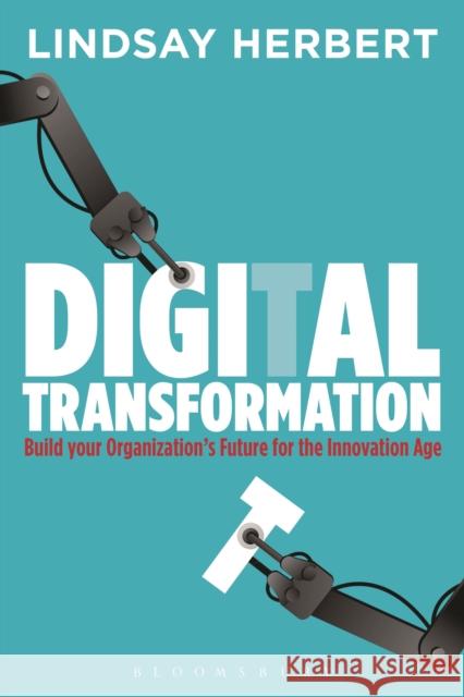 Digital Transformation: Build Your Organization's Future for the Innovation Age Herbert, Lindsay 9781472940377 Bloomsbury Business - książka