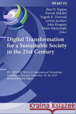 Digital Transformation for a Sustainable Society in the 21st Century: I3e 2019 Ifip Wg 6.11 International Workshops, Trondheim, Norway, September 18-2 Ilias O. Pappas Patrick Mikalef Yogesh K. Dwivedi 9783030396367 Springer - książka