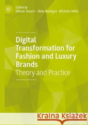 Digital Transformation for Fashion and Luxury Brands: Theory and Practice Wilson Ozuem Silvia Ranfagni Michelle Willis 9783031355882 Palgrave MacMillan - książka