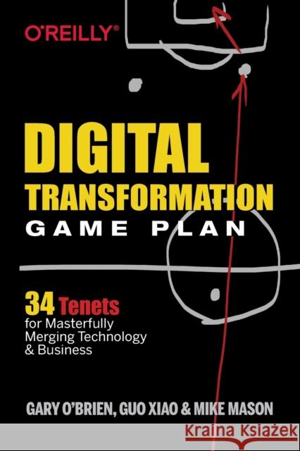 Digital Transformation Game Plan: 34 Tenets for Masterfully Merging Technology and Business O'Brien, Gary 9781492054399 O'Reilly Media - książka