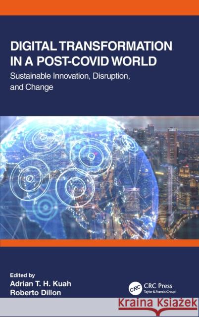 Digital Transformation in a Post-Covid World: Sustainable Innovation, Disruption, and Change Adrian T. H. Kuah Roberto Dillon 9781032077383 CRC Press - książka