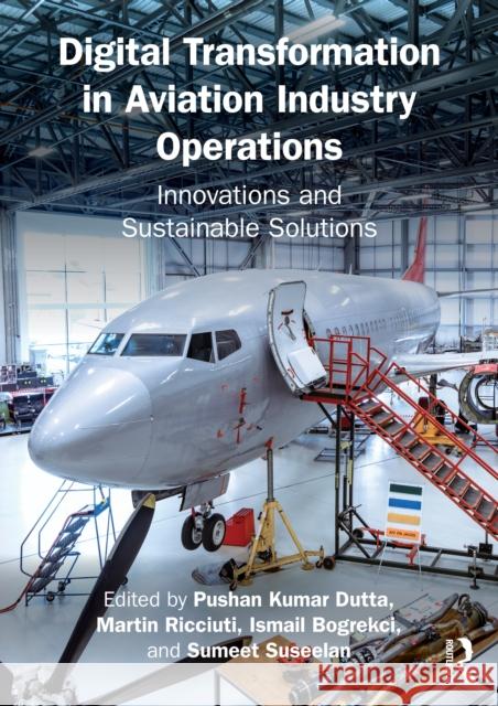 Digital Transformation in Aviation Industry Operations: Innovations and Sustainable Solutions Pushan Kumar Dutta Martin Ricciuti Ismail Bogrekci 9781032799568 Routledge - książka