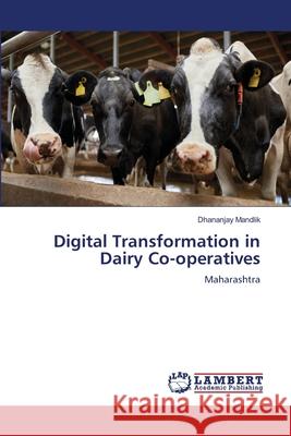 Digital Transformation in Dairy Co-operatives Mandlik, Dhananjay 9786209255151 LAP Lambert Academic Publishing - książka