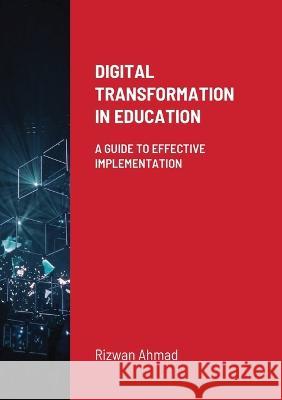 Digital Transformation In Education: A Guide To Effective Implementation Rizwan Ahmad 9781470932084 Lulu.com - książka