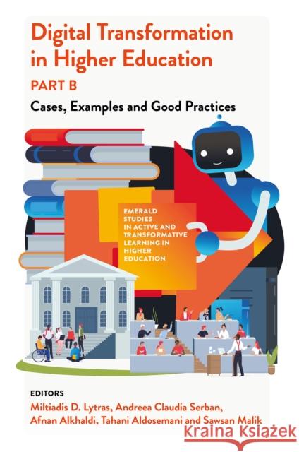 Digital Transformation in Higher Education, Part B: Cases, Examples and Good Practices Miltiadis D. Lytras Andreea Claudia Serban Afnan Alkhaldi 9781836084259 Emerald Publishing Limited - książka