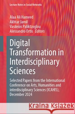 Digital Transformation in Interdisciplinary Sciences: Selected Papers from the International Conference on Arts, Humanities and Interdisciplinary Scie Alaa Ali Hameed Akhtar Jamil Vasileios Paliktzoglou 9783031916427 Springer - książka