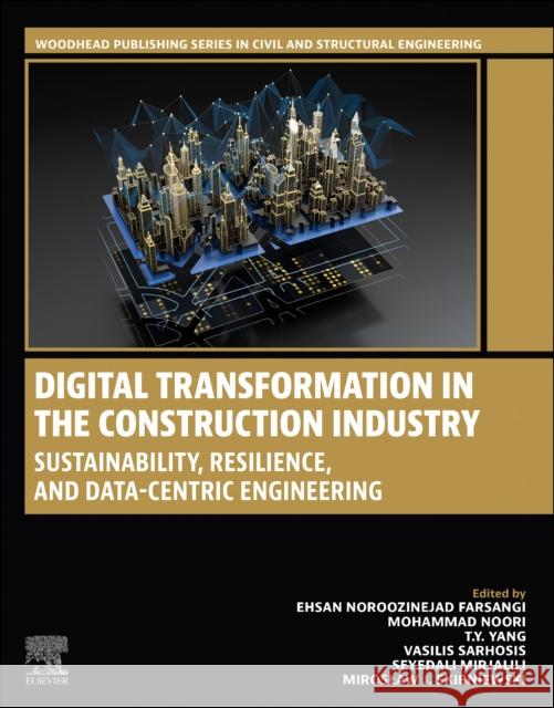 Digital Transformation in the Construction Industry: Sustainability, Resilience, and Data-Centric Engineering Ehsan Noroozinejad Farsangi Mohammad Noori Tony T. Y. Yang 9780443298615 Woodhead Publishing - książka