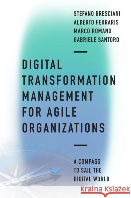 Digital Transformation Management for Agile Organizations: A Compass to Sail the Digital World Bresciani, Stefano 9781800431720 Emerald Group Publishing (RJ) - książka