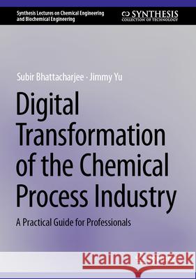 Digital Transformation of the Chemical Process Industry: A Practical Guide for Professionals Subir Bhattacharjee Jimmy Yu 9783031940538 Springer - książka