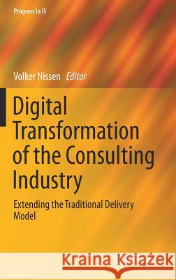 Digital Transformation of the Consulting Industry: Extending the Traditional Delivery Model Nissen, Volker 9783319704906 Springer - książka