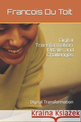 Digital Transformation: Pitfalls and Challenges: Digital Transformation Francois Du Toit   9798391496847 Independently Published - książka