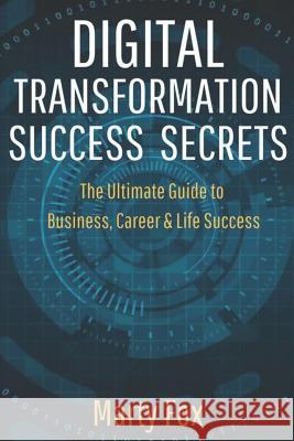 Digital Transformation Success Secrets: The Ultimate Guide to Business, Career & Life Success Marty Fox 9781718003651 Independently Published - książka