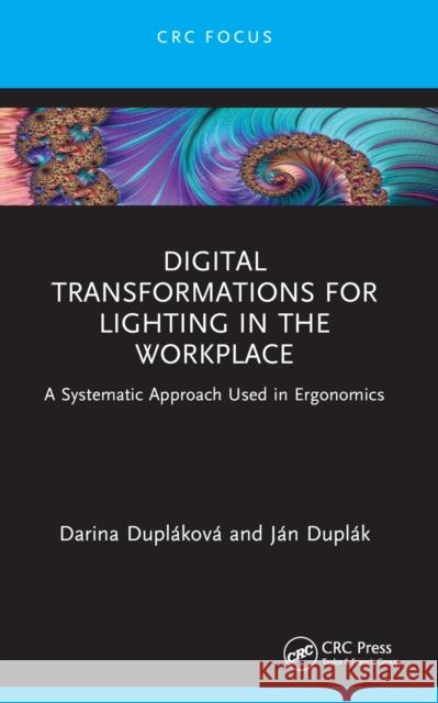 Digital Transformations for Lighting in the Workplace: A Systematic Approach Used in Ergonomics Darina Dupl?kov? J?n Dupl?k 9781032418308 CRC Press - książka